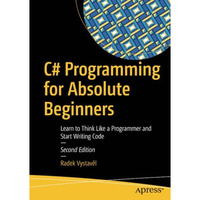 C# Programming for Absolute Beginners: Learn to Think Like a Programmer and Star [Paperback]