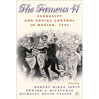 Centenary of the Famous 41: Sexuality and Social Control in Mexico,1901 [Paperback]