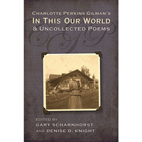 Charlotte Perkins Gilman's In This Our World And Uncollected Poems [Hardcover]