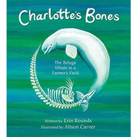 Charlotte's Bones: The Beluga Whale in a Farmer's Field [Paperback]