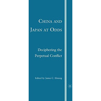 China and Japan at Odds: Deciphering the Perpetual Conflict [Paperback]