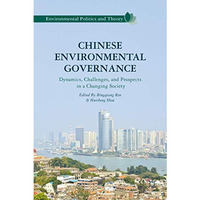 Chinese Environmental Governance: Dynamics, Challenges, and Prospects in a Chang [Hardcover]