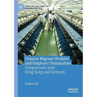 Chinese Migrant Workers and Employer Domination: Comparisons with Hong Kong and  [Hardcover]