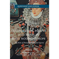 Colonization, Piracy, and Trade in Early Modern Europe: The Roles of Powerful Wo [Hardcover]