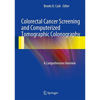 Colorectal Cancer Screening and Computerized Tomographic Colonography: A Compreh [Hardcover]