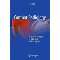 Combat Radiology: Diagnostic Imaging of Blast and Ballistic Injuries [Hardcover]