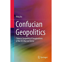 Confucian Geopolitics: Chinese Geopolitical Imaginations of the US War on Terror [Hardcover]