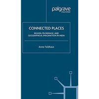 Connected Places: Region, Pilgrimage, and Geographical Imagination in India [Paperback]