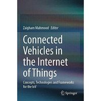 Connected Vehicles in the Internet of Things: Concepts, Technologies and Framewo [Paperback]