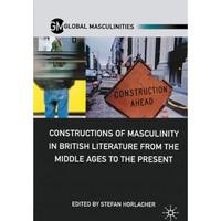 Constructions of Masculinity in British Literature from the Middle Ages to the P [Paperback]