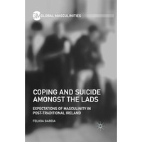 Coping and Suicide amongst the Lads: Expectations of Masculinity in Post-Traditi [Paperback]