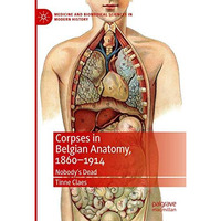 Corpses in Belgian Anatomy, 18601914: Nobodys Dead [Hardcover]