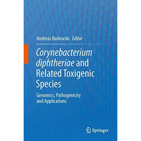 Corynebacterium diphtheriae and Related Toxigenic Species: Genomics, Pathogenici [Hardcover]