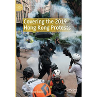 Covering the 2019 Hong Kong Protests [Hardcover]