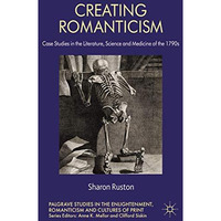 Creating Romanticism: Case Studies in the Literature, Science and Medicine of th [Paperback]