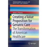 Creating a Value Proposition for Geriatric Care: The Transformation of American  [Paperback]