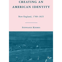 Creating an American Identity: New England, 17891825 [Hardcover]