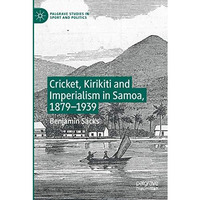 Cricket, Kirikiti and Imperialism in Samoa, 18791939 [Paperback]