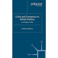 Crisis and Consensus in British Politics: From Bagehot to Blair [Paperback]