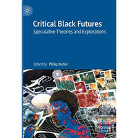 Critical Black Futures: Speculative Theories and Explorations [Hardcover]