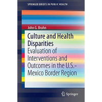 Culture and Health Disparities: Evaluation of Interventions and Outcomes in the  [Paperback]