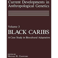 Current Developments in Anthropological Genetics: Volume 3 Black Caribs A Case S [Paperback]