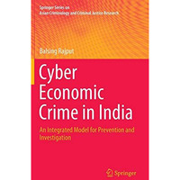 Cyber Economic Crime in India: An Integrated Model for Prevention and Investigat [Hardcover]