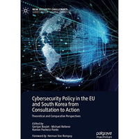 Cybersecurity Policy in the EU and South Korea from Consultation to Action: Theo [Hardcover]