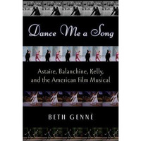 Dance Me a Song: Astaire, Balanchine, Kelly, and the American Film Musical [Hardcover]