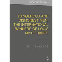 Dangerous and Dishonest Men: The International Bankers of Louis XIV's France [Hardcover]