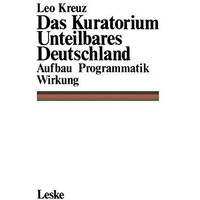 Das Kuratorium Unteilbares Deutschland: Aufbau Programmatik Wirkung [Paperback]