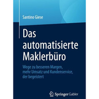 Das automatisierte Maklerb?ro: Wege zu besseren Margen, mehr Umsatz und Kundense [Paperback]