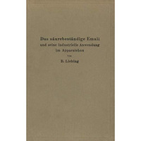 Das s?urebest?ndige Email und seine industrielle Anwendung im Apparatebau: Ein H [Paperback]