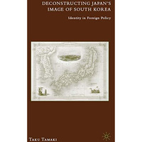 Deconstructing Japan's Image of South Korea: Identity in Foreign Policy [Hardcover]