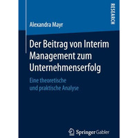 Der Beitrag von Interim Management zum Unternehmenserfolg: Eine theoretische und [Paperback]