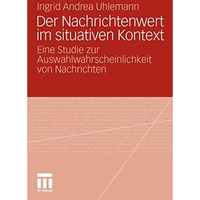 Der Nachrichtenwert im situativen Kontext: Eine Studie zur Auswahlwahrscheinlich [Paperback]