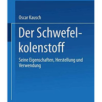 Der Schwefelkohlenstoff: Seine Eigenschaften, Herstellung und Verwendung [Paperback]