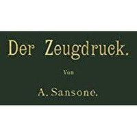 Der Zeugdruck: Bleicherei, F?rberei, Druckerei und Appretur baumwollener Gewebe [Paperback]