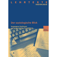 Der soziologische Blick: Vergangene Positionen und gegenw?rtige Perspektiven [Paperback]