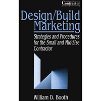 Design/Build Marketing: Strategies and Procedures for the Small and Mid-Size Con [Paperback]