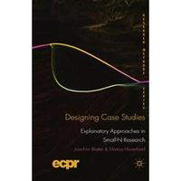 Designing Case Studies: Explanatory Approaches in Small-N Research [Paperback]