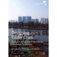 Designing Cooler Cities: Energy, Cooling and Urban Form: The Asian Perspective [Hardcover]