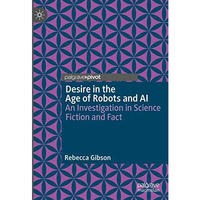 Desire in the Age of Robots and AI: An Investigation in Science Fiction and Fact [Hardcover]