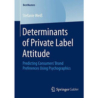 Determinants of Private Label Attitude: Predicting Consumers Brand Preferences  [Paperback]