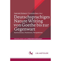 Deutschsprachiges Nature Writing von Goethe bis zur Gegenwart: Kontroversen, Pos [Paperback]