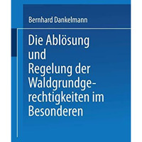 Die Abl?sung und Regelung der Waldgrundgerechtigkeiten: Zweiter Theil. Die Abl?s [Paperback]