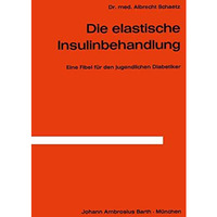 Die Elastische Insulinbehandlung: Eine Fibel f?r den jugendlichen Diabetiker [Paperback]