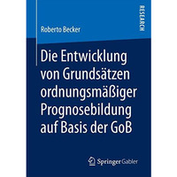 Die Entwicklung von Grunds?tzen ordnungsm??iger Prognosebildung auf Basis der Go [Paperback]