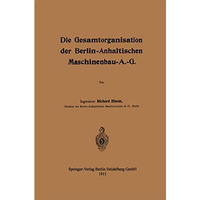 Die Gesamtorganisation der Berlin-Anhaltischen Maschinenbau-A.-G. [Paperback]