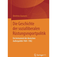 Die Geschichte der sozialliberalen R?stungsexportpolitik: Ein Instrument der deu [Paperback]